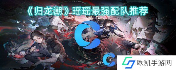 归龙潮瑶瑶最强配队推荐 归龙潮瑶瑶最强配队推荐