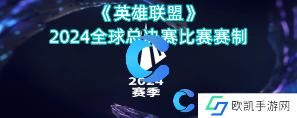 英雄联盟2024全球总决赛比赛赛制