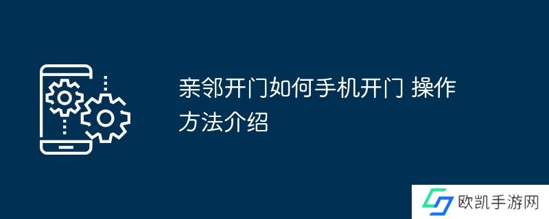 亲邻开门如何手机开门 操作方法介绍