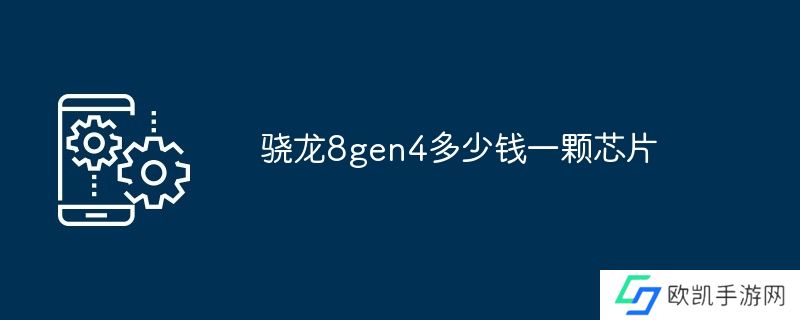 骁龙8gen4多少钱一颗芯片