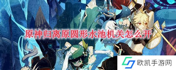 原神归离原圆形水池机关怎么开