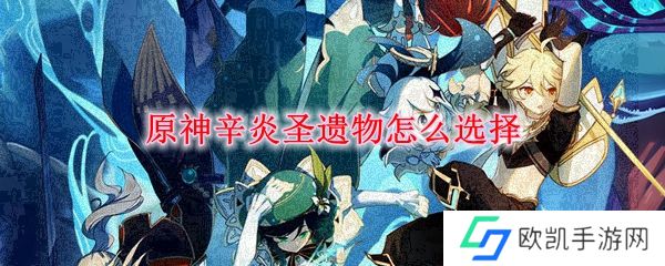 原神辛炎圣遗物怎么选择