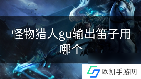 怪物猎人gu输出笛子用哪个