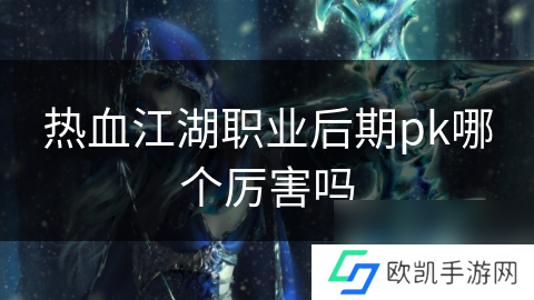 热血江湖职业后期pk哪个厉害吗