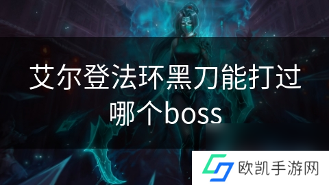 艾尔登法环黑刀能打过哪个boss