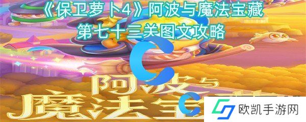保卫萝卜4阿波与魔法宝藏第七十三关图文攻略 保卫萝卜4阿波与魔法宝藏第七十三关图文攻略