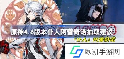 原神4.6仆人阿蕾奇诺值得抽吗 原神4.6版本仆人阿蕾奇诺抽取建议