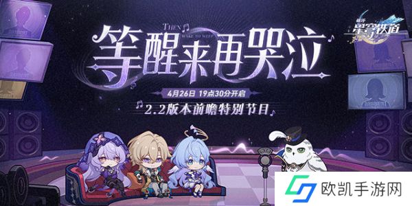 崩坏星穹铁道2.2前瞻活动内容解析 崩坏星穹铁道2.2前瞻直播什么时候开始