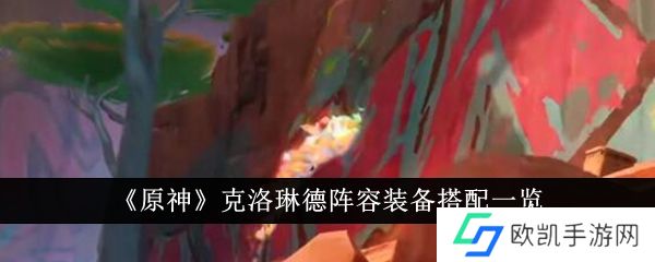 原神克洛琳德阵容装备如何搭配 搭配阵容推荐