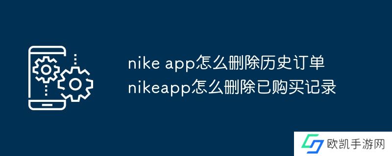 nike app怎么删除历史订单 nikeapp怎么删除已购买记录