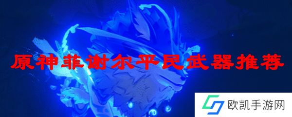 原神菲谢尔平民武器推荐