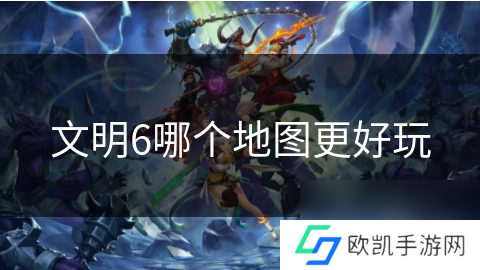 文明6哪个地图更好玩