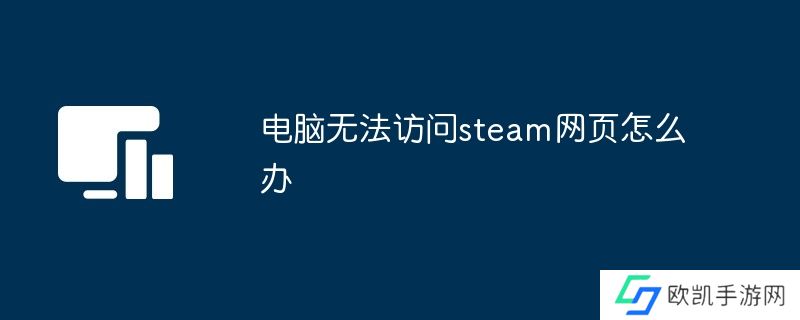 电脑无法访问steam网页怎么办