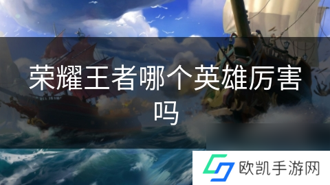 荣耀王者哪个英雄厉害吗