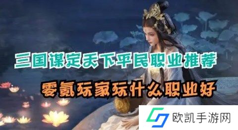 三国谋定天下平民怎么玩 三国谋定天下零氪职业选择