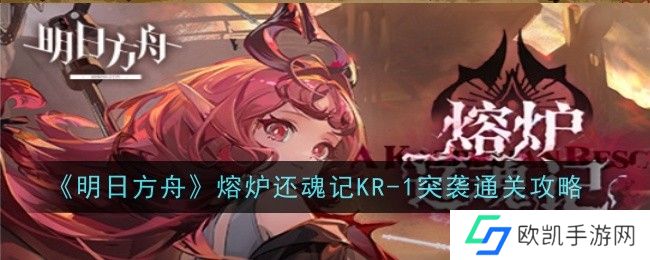 明日方舟KR-1突袭怎么打？熔炉还魂记KR-1突袭通关攻略[多图]图片1
