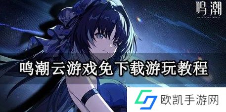 鸣潮云游戏在哪玩 鸣潮云游戏免下在线云玩教程