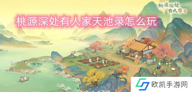 桃源深处有人家天池录怎么玩 天池录玩法攻略[多图]图片1
